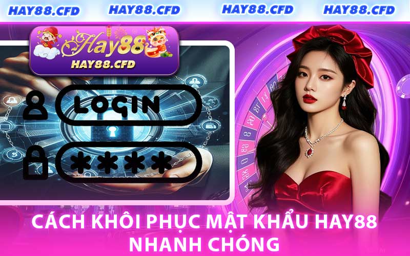 Cách Khôi Phục Mật Khẩu HAY88 Nhanh Chóng