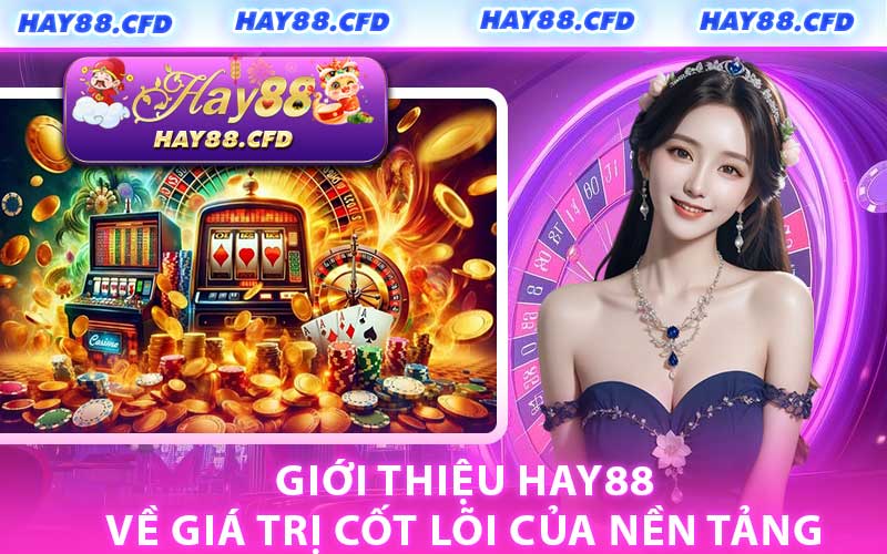 Giới Thiệu HAY88 Về Giá Trị Cốt Lõi Của Nền Tảng