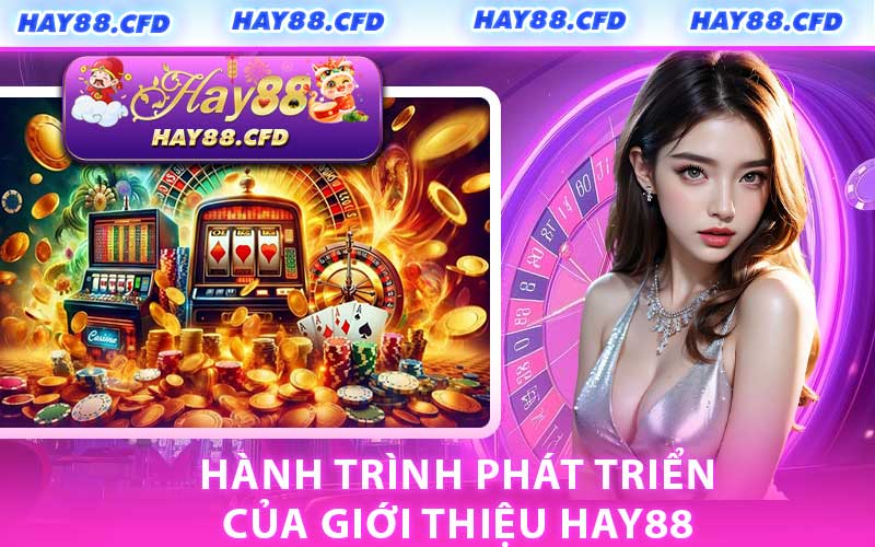 Hành Trình Phát Triển Của Giới Thiệu HAY88