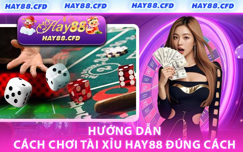 Hướng Dẫn Cách Chơi Tài Xỉu HAY88 Đúng Cách