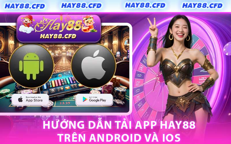Hướng Dẫn Tải App HAY88 Trên Android Và iOS
