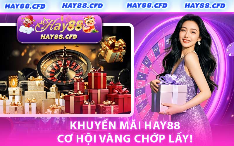 Khuyến Mãi HAY88 Cơ Hội Vàng Chớp Lấy!