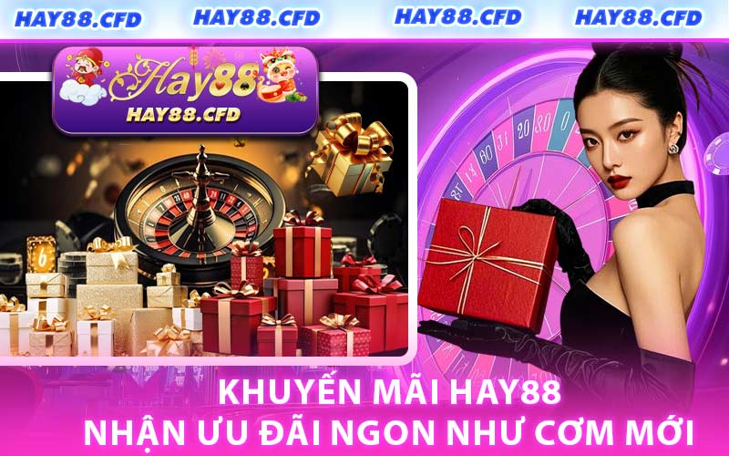 Khuyến Mãi HAY88 Nhận Ưu Đãi Ngon Như Cơm Mới