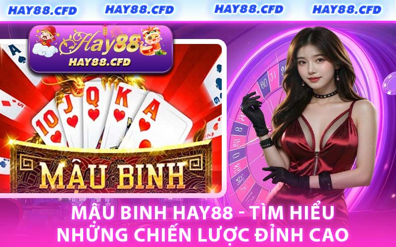 Mậu Binh HAY88 - Tìm Hiểu Những Chiến Lược Đỉnh Cao