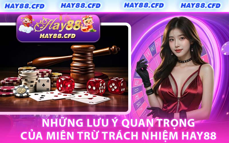 Những Lưu Ý Quan Trọng Của Miên Trừ Trách Nhiệm HAY88