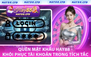 Quên Mật Khẩu HAY88 - Khôi Phục Tài Khoản Trong Tích Tắc