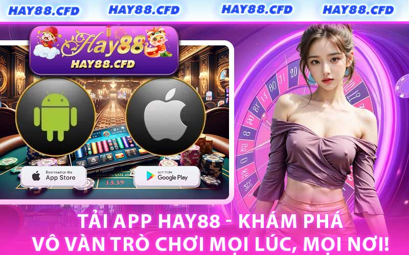Tải App HAY88 - Khám Phá Vô Vàn Trò Chơi Mọi Lúc, Mọi Nơi!