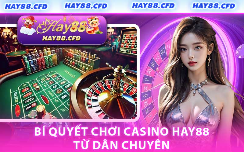 Bí Quyết Chơi Casino HAY88 Từ Dân Chuyên
