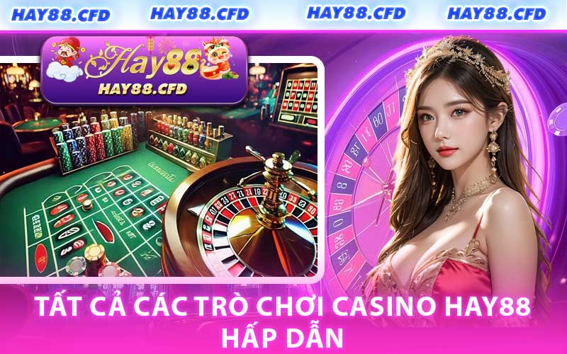 Tất Cả Các Trò Chơi Casino HAY88 Hấp Dẫn