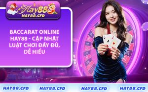 Baccarat Online HAY88 - Cập Nhật Luật Chơi Đầy Đủ, Dễ Hiểu