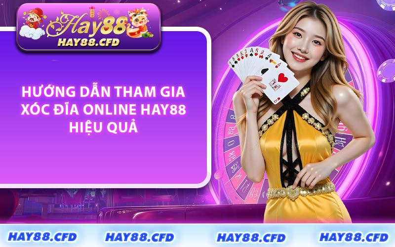 Hướng dẫn tham gia xóc đĩa online HAY88 hiệu quả